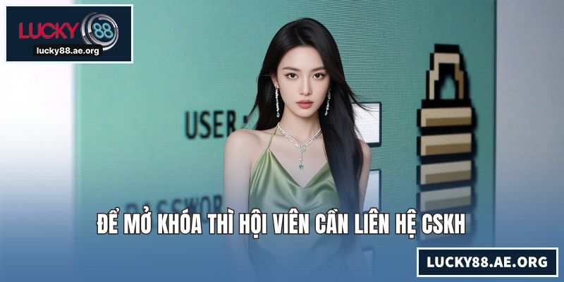Để mở khóa thì hội viên cần liên hệ CSKH