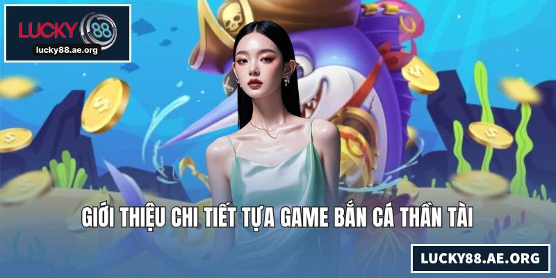 Giới thiệu chi tiết tựa game bắn cá Thần Tài