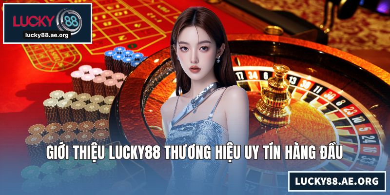 Giới thiệu LUCKY88 thương hiệu uy tín hàng đầu