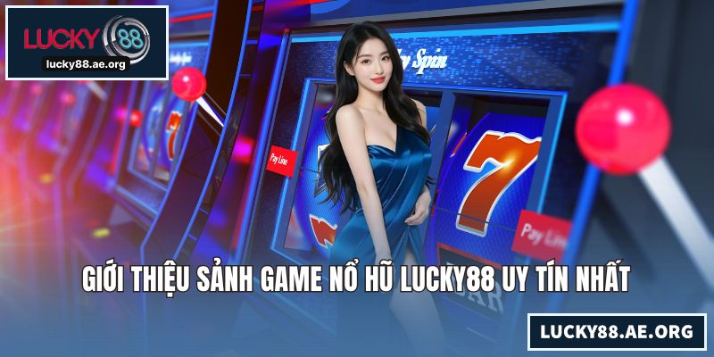 Giới thiệu sảnh game nổ hũ LUCKY88 uy tín nhất