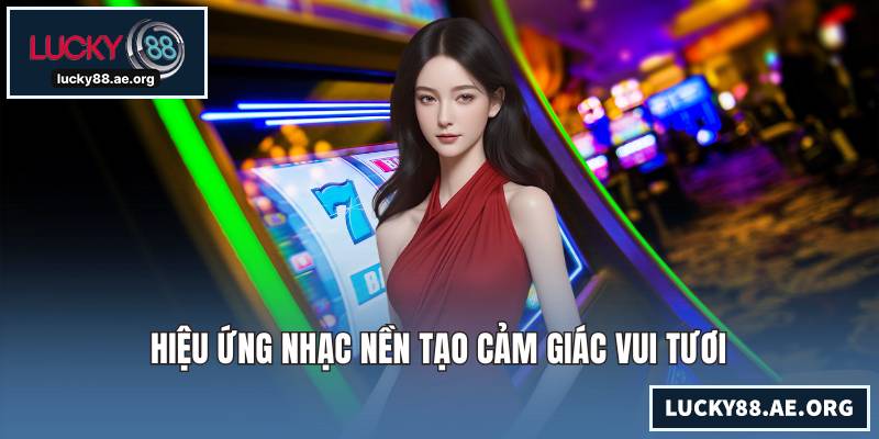 Hiệu ứng nhạc nền tạo cảm giác vui tươi