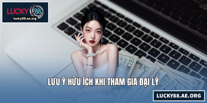 Lưu ý hữu ích khi tham gia đại lý