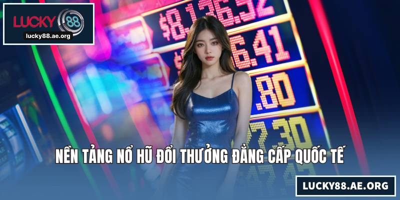 Nền tảng nổ hũ đổi thưởng đẳng cấp quốc tế