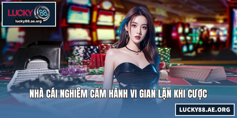 Nhà cái nghiêm cấm hành vi gian lận khi cược