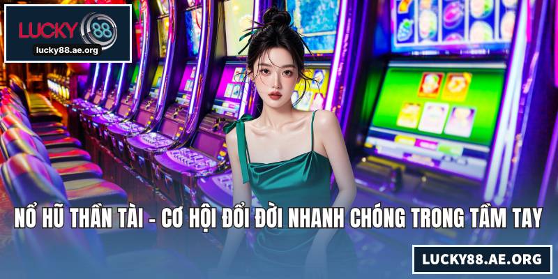 Nổ hũ Thần Tài - Cơ Hội Đổi Đời Nhanh Chóng Trong Tầm Tay