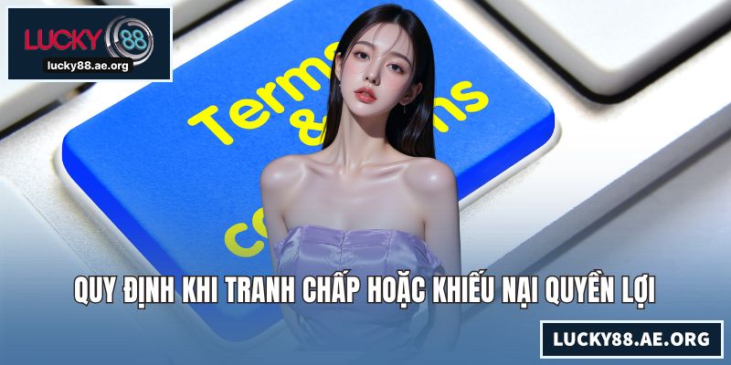 Quy định khi tranh chấp hoặc khiếu nại quyền lợi