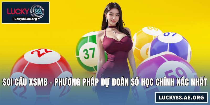 Soi Cầu XSMB - Phương Pháp Dự Đoán Số Học Chính Xác Nhất