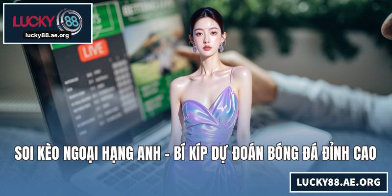 Soi Kèo Ngoại Hạng Anh - Bí Kíp Dự Đoán Bóng Đá Đỉnh Cao
