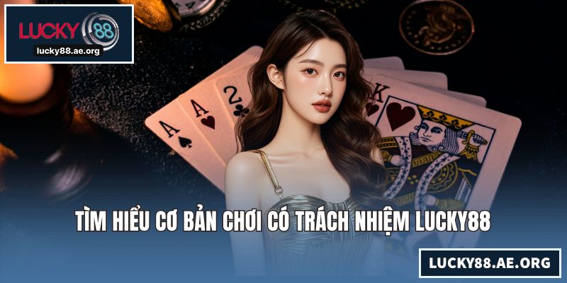 Tìm hiểu cơ bản chơi có trách nhiệm LUCKY88